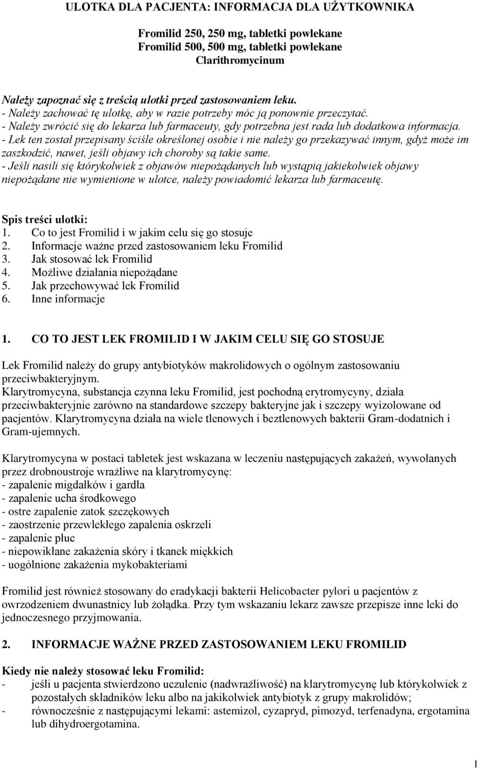 - Lek ten został przepisany ściśle określonej osobie i nie należy go przekazywać innym, gdyż może im zaszkodzić, nawet, jeśli objawy ich choroby są takie same.