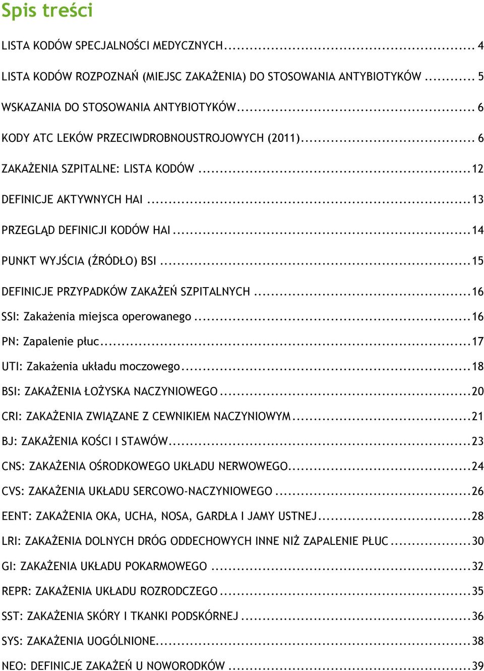 .. 15 DEFINICJE PRZYPADKÓW ZAKAŻEŃ SZPITALNYCH... 16 SSI: Zakażenia miejsca operowanego... 16 PN: Zapalenie płuc... 17 UTI: Zakażenia układu moczowego... 18 BSI: ZAKAŻENIA ŁOŻYSKA NACZYNIOWEGO.