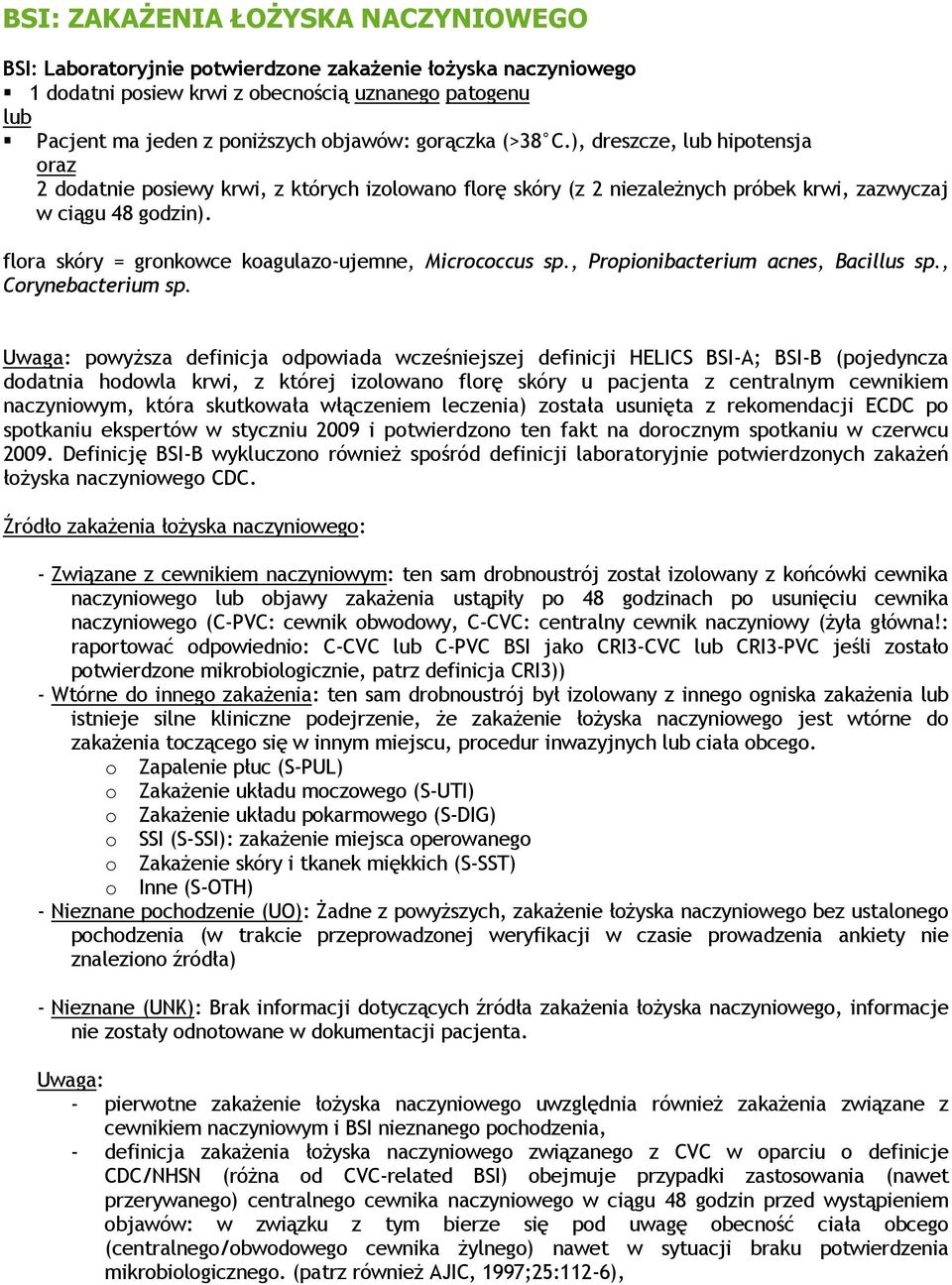 flora skóry = gronkowce koagulazo-ujemne, Micrococcus sp., Propionibacterium acnes, Bacillus sp., Corynebacterium sp.