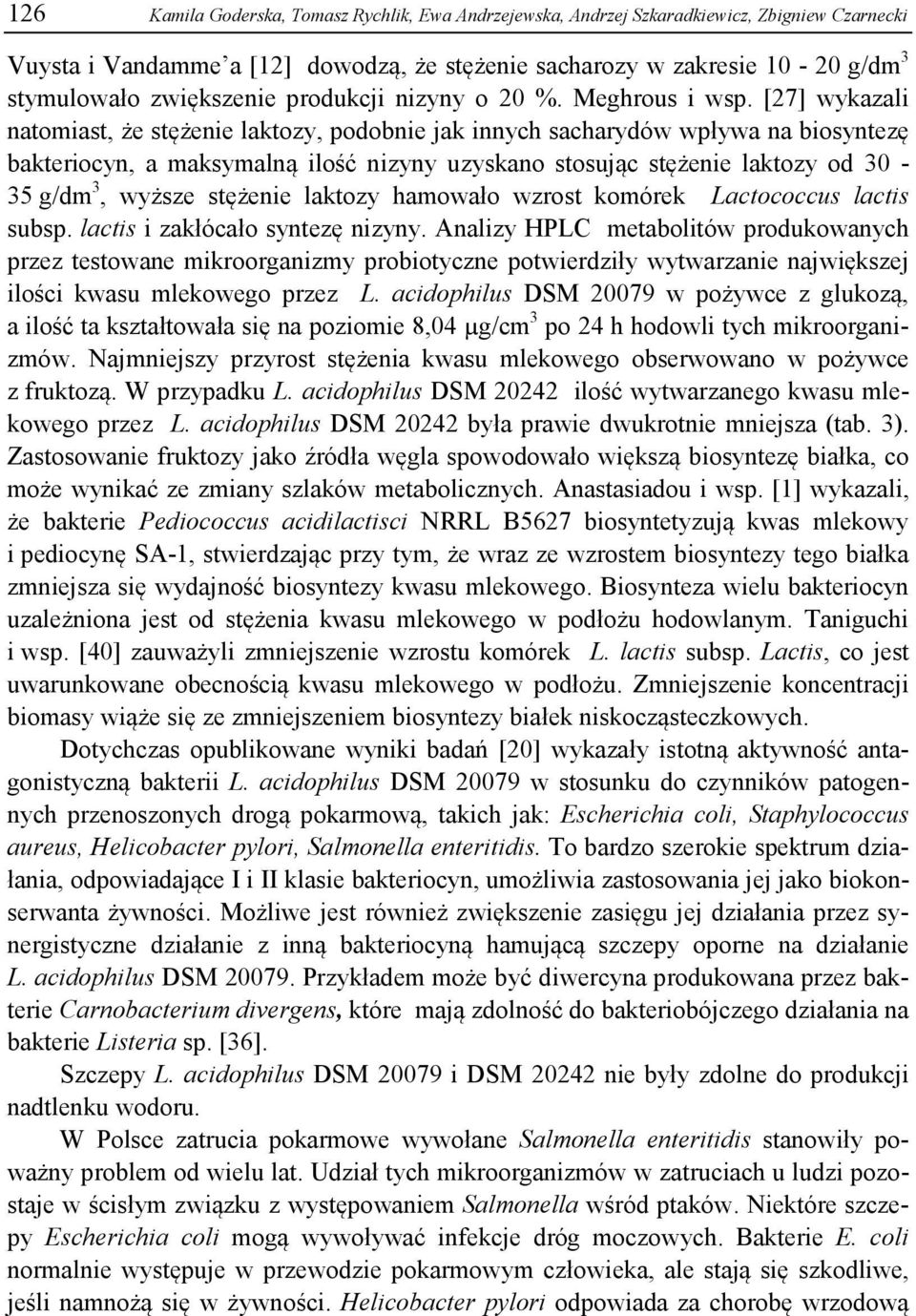 [27] wykazali natomiast, że stężenie laktozy, podobnie jak innych sacharydów wpływa na biosyntezę bakteriocyn, a maksymalną ilość nizyny uzyskano stosując stężenie laktozy od 30-35 g/dm 3, wyższe