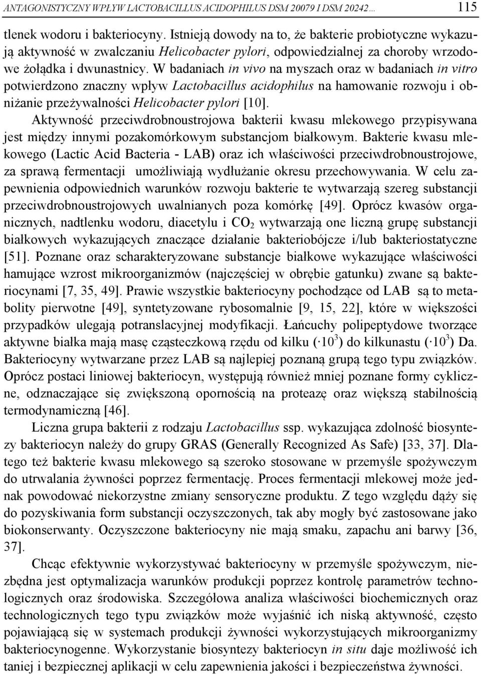 W badaniach in vivo na myszach oraz w badaniach in vitro potwierdzono znaczny wpływ Lactobacillus acidophilus na hamowanie rozwoju i obniżanie przeżywalności Helicobacter pylori [10].