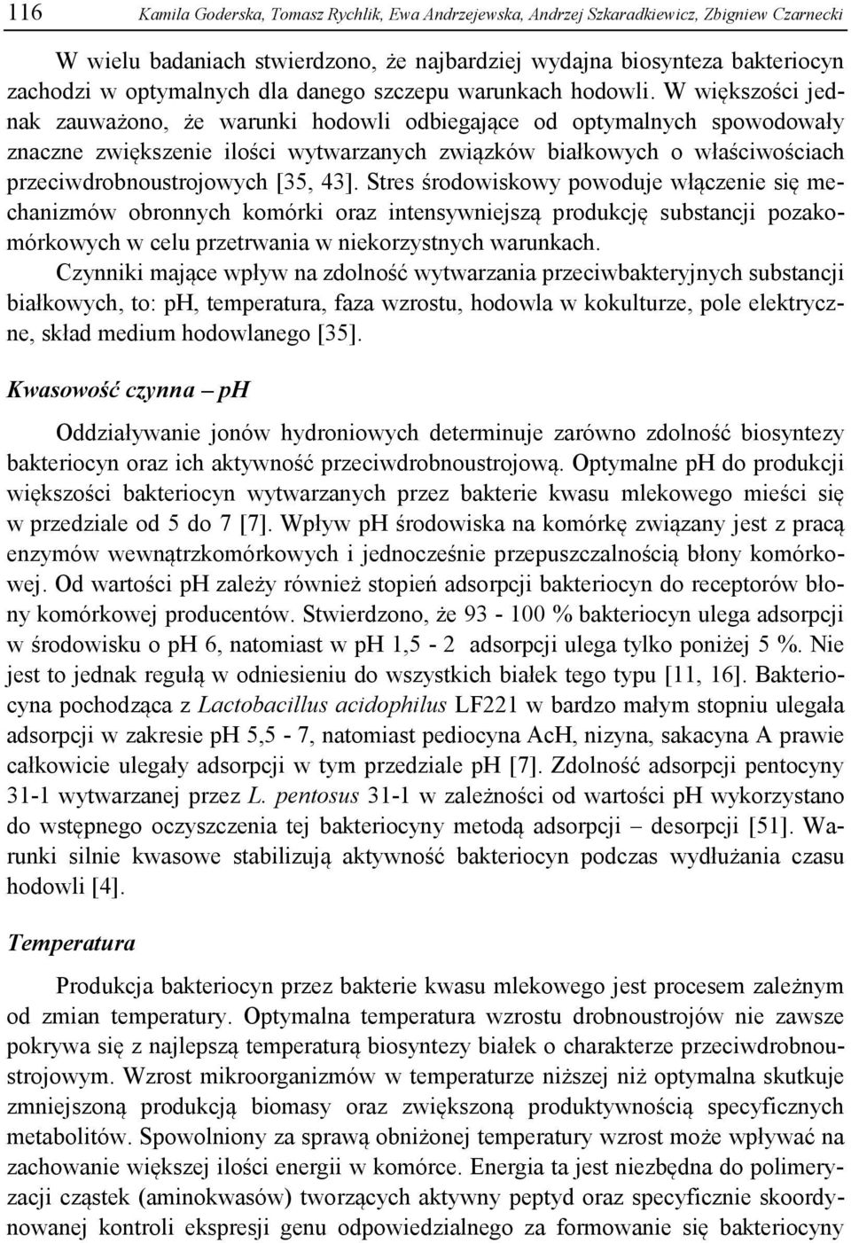 W większości jednak zauważono, że warunki hodowli odbiegające od optymalnych spowodowały znaczne zwiększenie ilości wytwarzanych związków białkowych o właściwościach przeciwdrobnoustrojowych [35, 43].