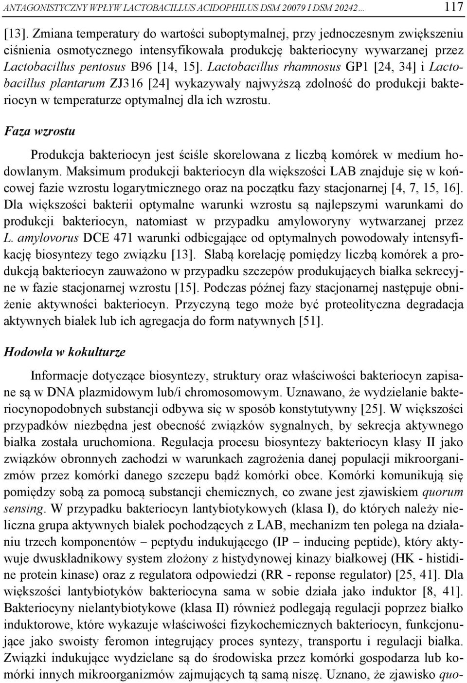 Lactobacillus rhamnosus GP1 [24, 34] i Lactobacillus plantarum ZJ316 [24] wykazywały najwyższą zdolność do produkcji bakteriocyn w temperaturze optymalnej dla ich wzrostu.