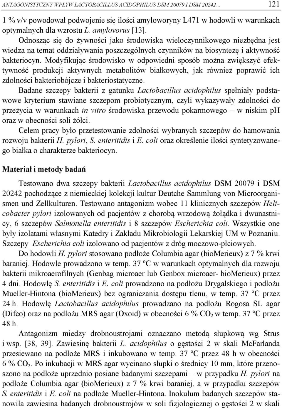 Modyfikując środowisko w odpowiedni sposób można zwiększyć efektywność produkcji aktywnych metabolitów białkowych, jak również poprawić ich zdolności bakteriobójcze i bakteriostatyczne.