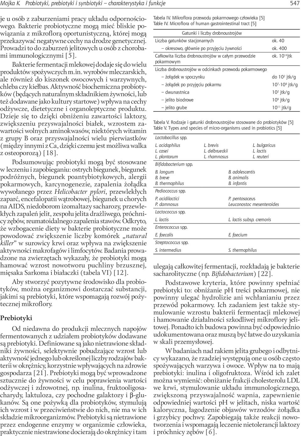 Prowadzi to do zaburzeń jelitowych u osób z chorobami immunologicznymi [5]. Bakterie fermentacji mlekowej dodaje się do wielu produktów spożywczych m.in.