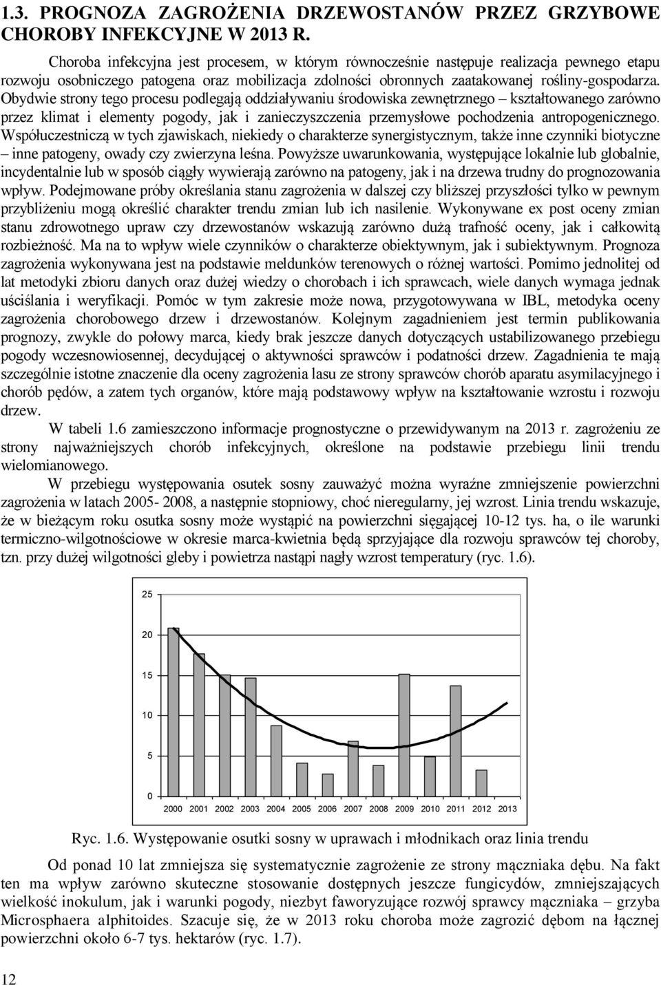 Obydwie strony tego procesu podlegają oddziaływaniu środowiska zewnętrznego kształtowanego zarówno przez klimat i elementy pogody, jak i zanieczyszczenia przemysłowe pochodzenia antropogenicznego.