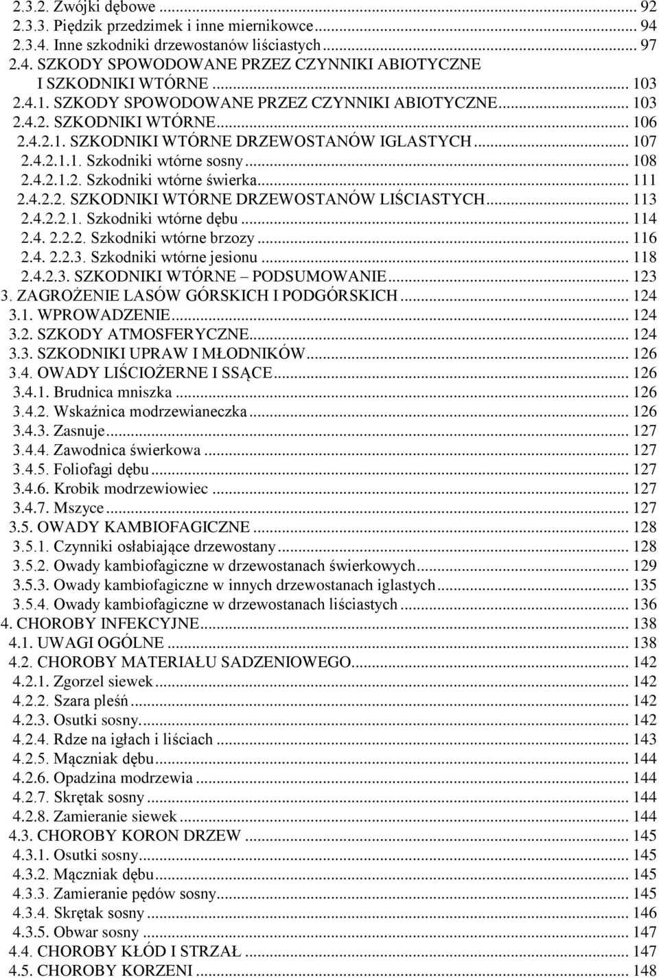 .. 111 2.4.2.2. SZKODNIKI WTÓRNE DRZEWOSTANÓW LIŚCIASTYCH... 113 2.4.2.2.1. Szkodniki wtórne dębu... 114 2.4. 2.2.2. Szkodniki wtórne brzozy... 116 2.4. 2.2.3. Szkodniki wtórne jesionu... 118 2.4.2.3. SZKODNIKI WTÓRNE PODSUMOWANIE.