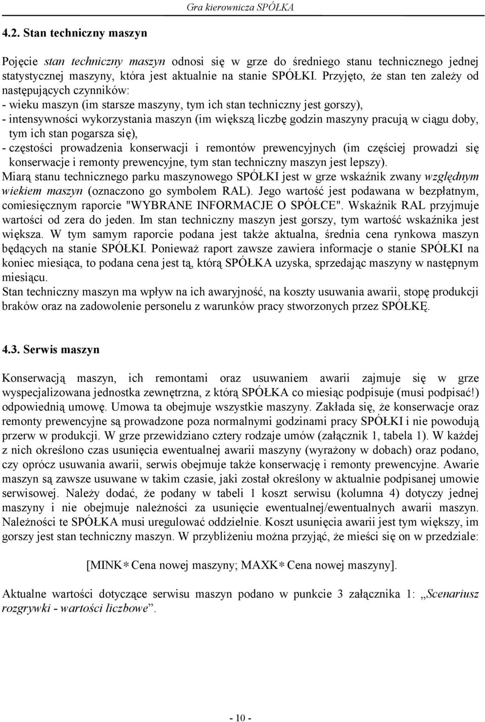 maszyny pracują w ciągu doby, tym ich stan pogarsza się), - częstości prowadzenia konserwacji i remontów prewencyjnych (im częściej prowadzi się konserwacje i remonty prewencyjne, tym stan techniczny