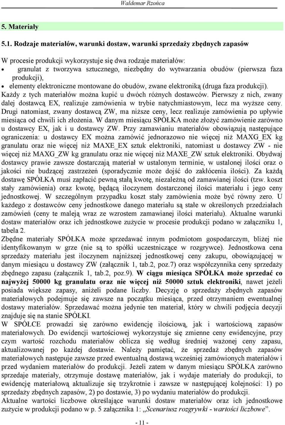 (pierwsza faza produkcji), elementy elektroniczne montowane do obudów, zwane elektroniką (druga faza produkcji). Każdy z tych materiałów można kupić u dwóch różnych dostawców.