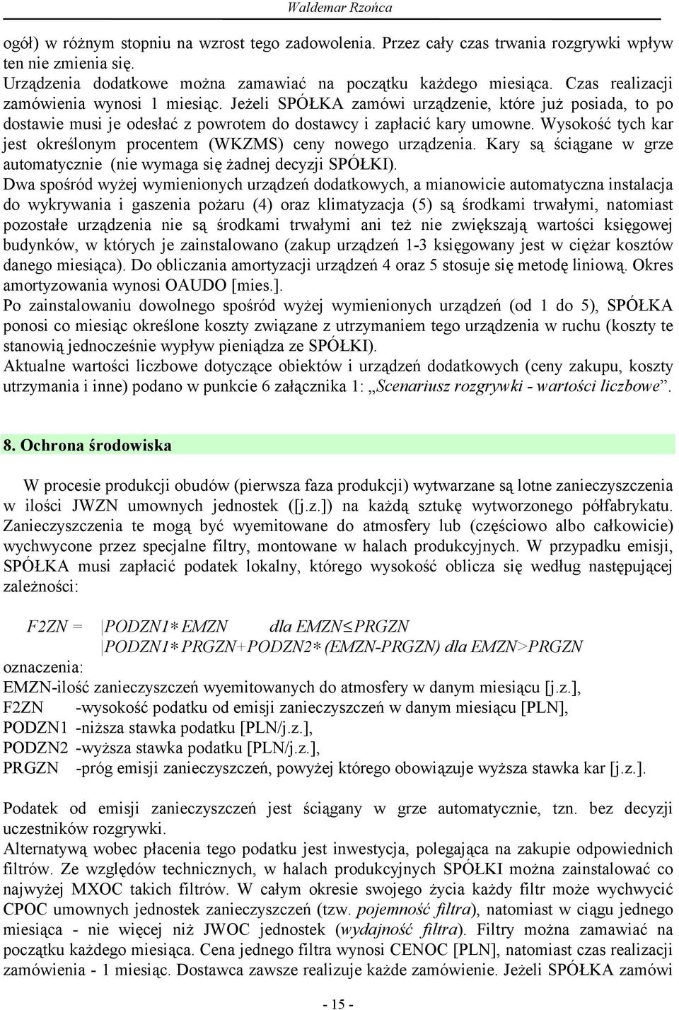 Wysokość tych kar jest określonym procentem (WKZMS) ceny nowego urządzenia. Kary są ściągane w grze automatycznie (nie wymaga się żadnej decyzji SPÓŁKI).