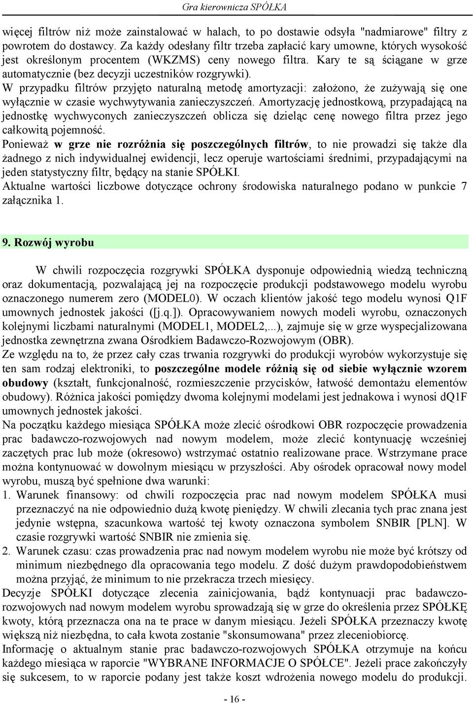 Kary te są ściągane w grze automatycznie (bez decyzji uczestników rozgrywki).