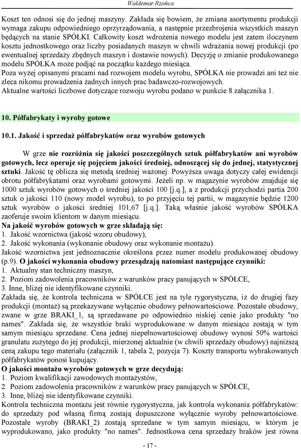 Całkowity koszt wdrożenia nowego modelu jest zatem iloczynem kosztu jednostkowego oraz liczby posiadanych maszyn w chwili wdrażania nowej produkcji (po ewentualnej sprzedaży zbędnych maszyn i