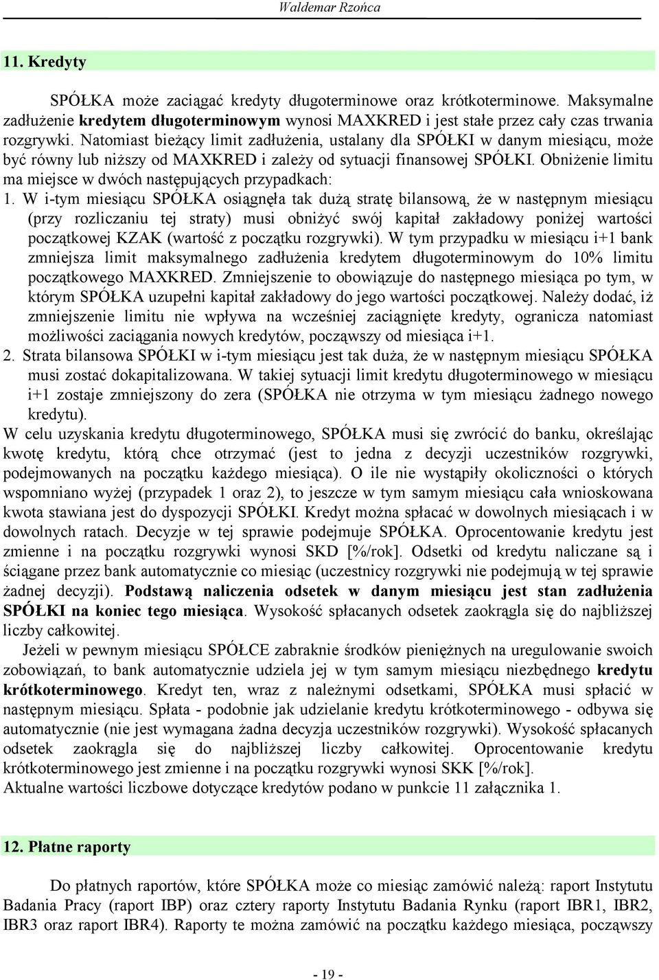 Natomiast bieżący limit zadłużenia, ustalany dla SPÓŁKI w danym miesiącu, może być równy lub niższy od MAXKRED i zależy od sytuacji finansowej SPÓŁKI.