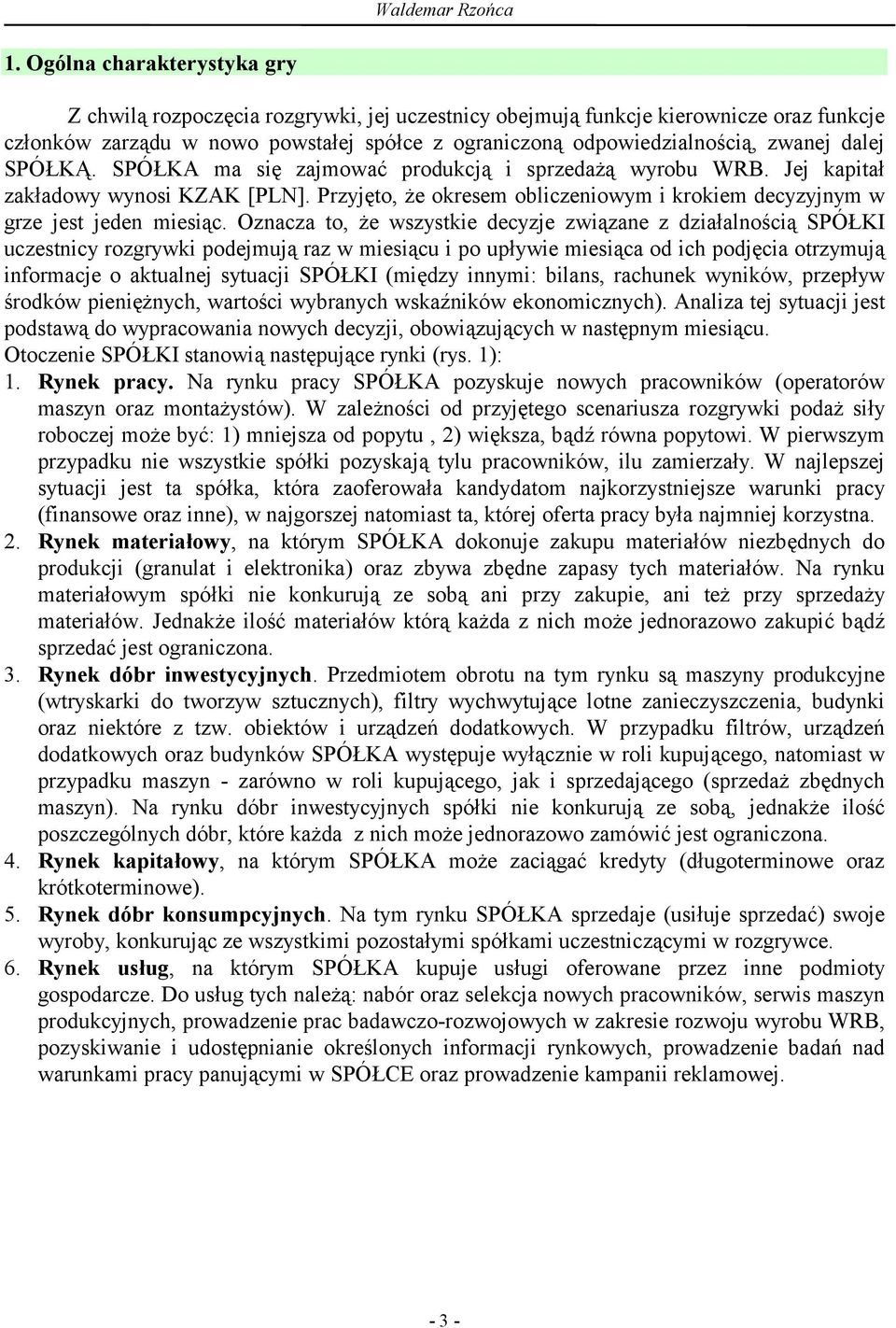 dalej SPÓŁKĄ. SPÓŁKA ma się zajmować produkcją i sprzedażą wyrobu WRB. Jej kapitał zakładowy wynosi KZAK [PLN]. Przyjęto, że okresem obliczeniowym i krokiem decyzyjnym w grze jest jeden miesiąc.