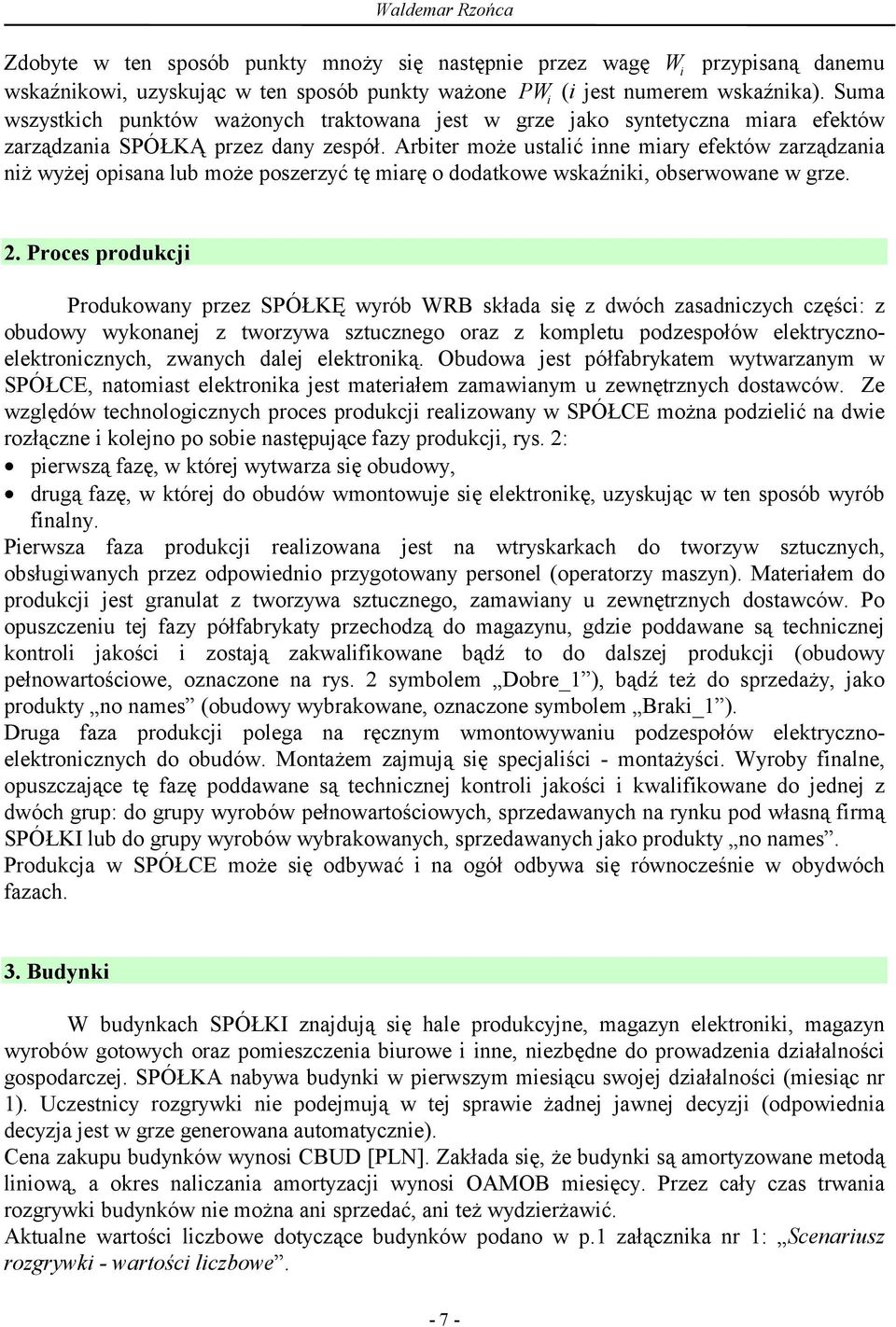 Arbiter może ustalić inne miary efektów zarządzania niż wyżej opisana lub może poszerzyć tę miarę o dodatkowe wskaźniki, obserwowane w grze. 2.