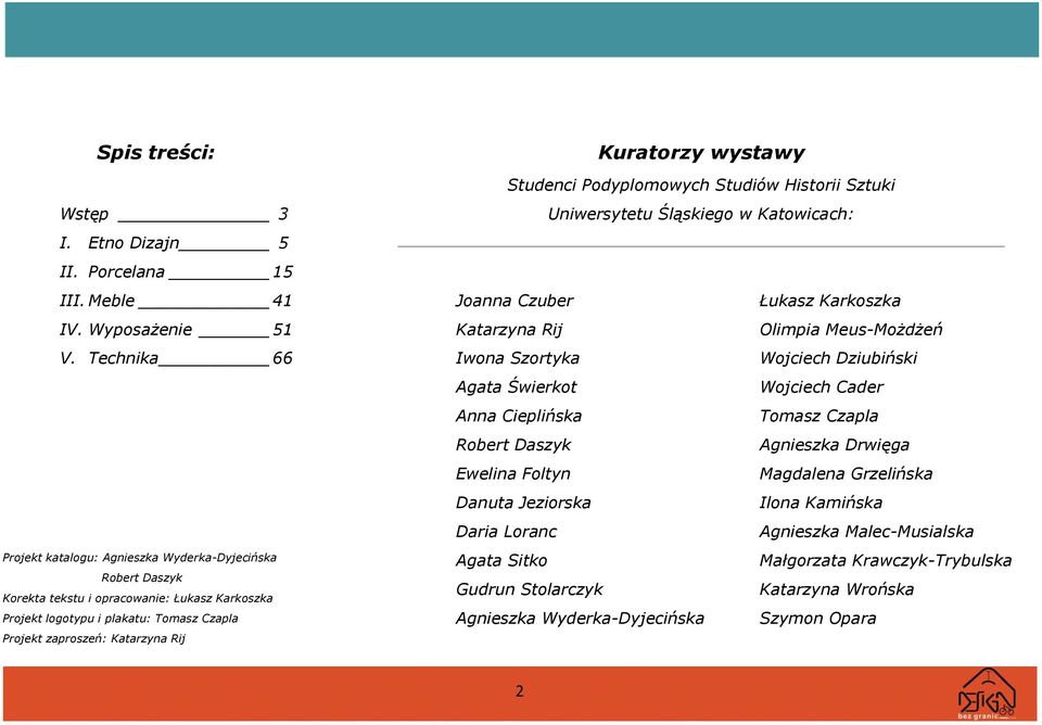 Kuratorzy wystawy Studenci Podyplomowych Studiów Historii Sztuki Uniwersytetu Śląskiego w Katowicach: Joanna Czuber Łukasz Karkoszka Katarzyna Rij Olimpia Meus-Możdżeń Iwona Szortyka Wojciech