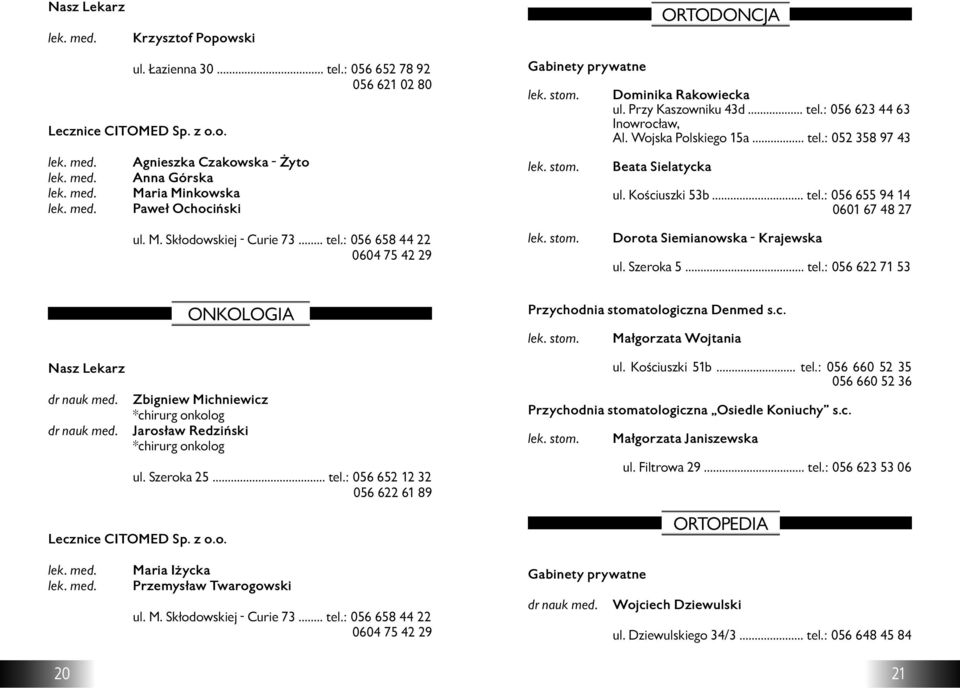 Szeroka 5... tel.: 056 622 71 53 Zbigniew Michniewicz *chirurg onkolog Jarosław Redziński *chirurg onkolog ONKOLOGIA Przychodnia stomatologiczna Denmed s.c. Małgorzata Wojtania ul. Kościuszki 51b.