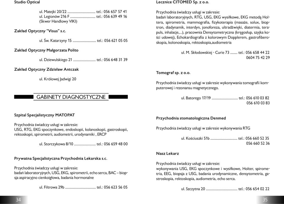 Królowej Jadwigi 20 GABINETY DIAGNOSTYCZNE Przychodnia świadczy usługi w zakresie: badań laboratoryjnych, RTG, USG, EKG wysiłkowe, EKG metodą Holtera, spirometria, mammografia, fizykoterapia (masaże,