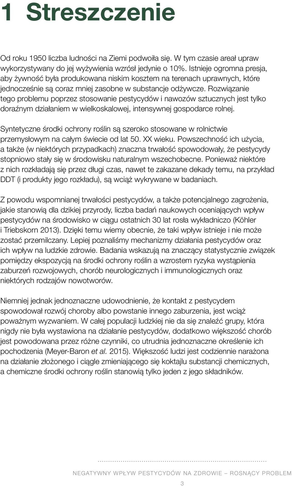 Rozwiązanie tego problemu poprzez stosowanie pestycydów i nawozów sztucznych jest tylko doraźnym działaniem w wielkoskalowej, intensywnej gospodarce rolnej.