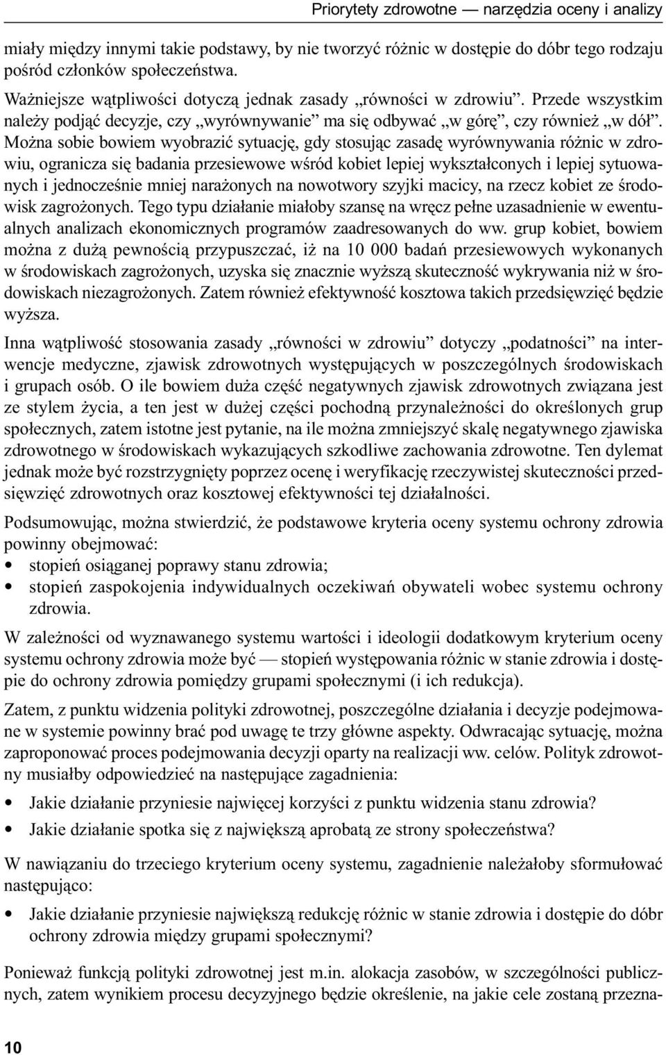 Można sobie bowiem wyobrazić sytuację, gdy stosując zasadę wyrównywania różnic w zdrowiu, ogranicza się badania przesiewowe wśród kobiet lepiej wykształconych i lepiej sytuowanych i jednocześnie