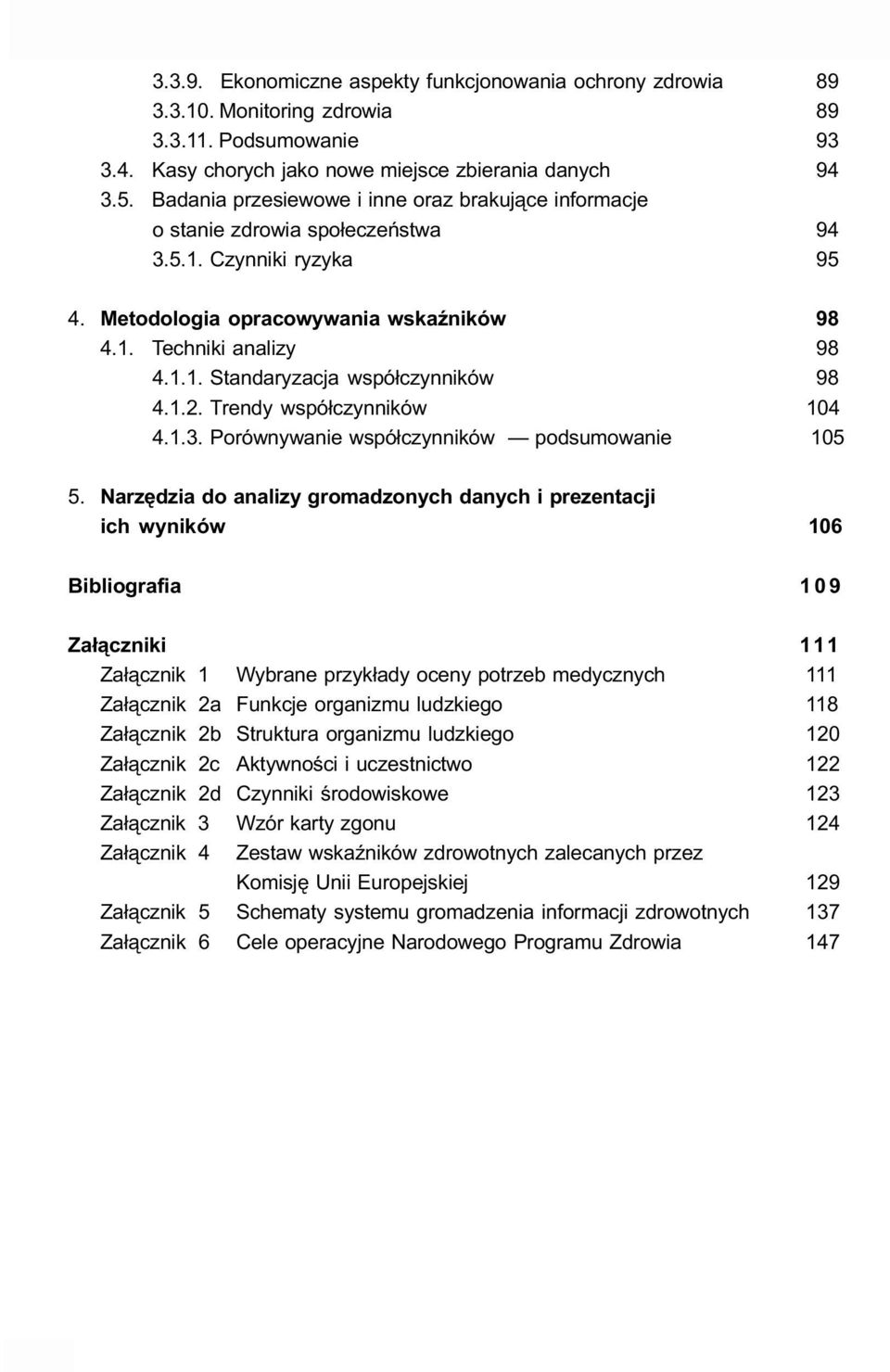 Metodologia opracowywania wskaźników 98 4.1. Techniki analizy 98 4.1.1. Standaryzacja współczynników 98 4.1.2. Trendy współczynników 104 4.1.3. Porównywanie współczynników podsumowanie 105 5.