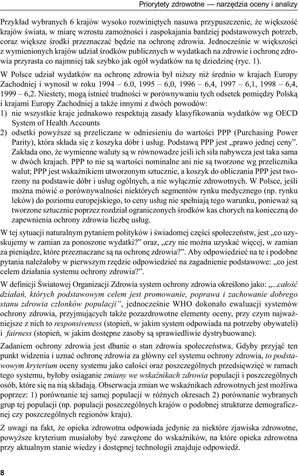 Jednocześnie w większości z wymienionych krajów udział środków publicznych w wydatkach na zdrowie i ochronę zdrowia przyrasta co najmniej tak szybko jak ogół wydatków na tę dziedzinę (ryc. 1).