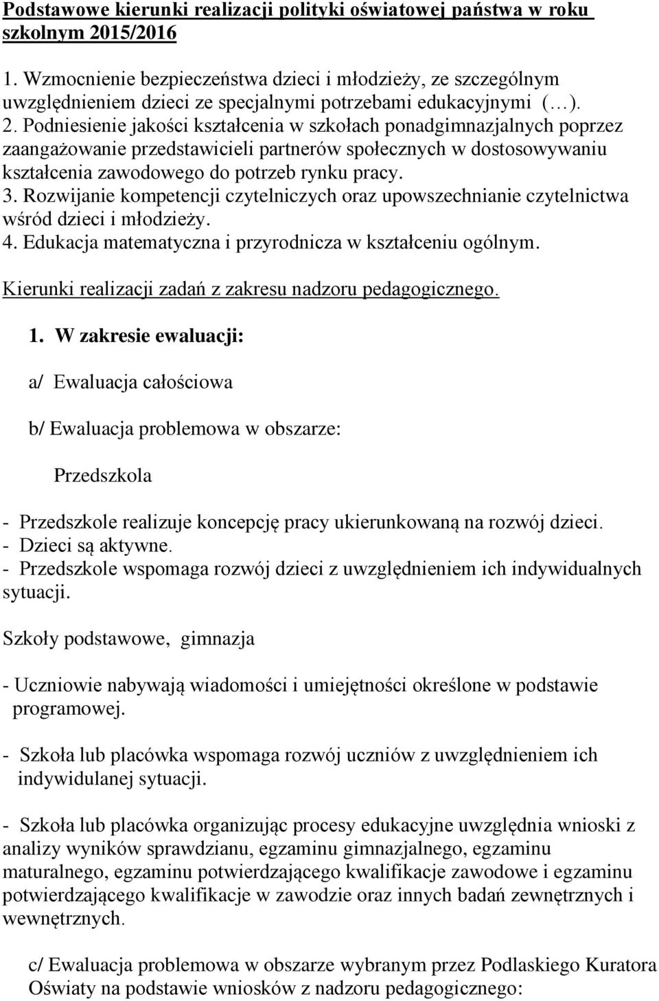 Podniesienie jakości kształcenia w szkołach ponadgimnazjalnych poprzez zaangażowanie przedstawicieli partnerów społecznych w dostosowywaniu kształcenia zawodowego do potrzeb rynku pracy. 3.