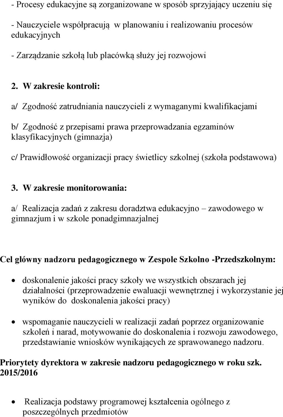 W zakresie kontroli: a/ Zgodność zatrudniania nauczycieli z wymaganymi kwalifikacjami b/ Zgodność z przepisami prawa przeprowadzania egzaminów klasyfikacyjnych (gimnazja) c/ Prawidłowość organizacji