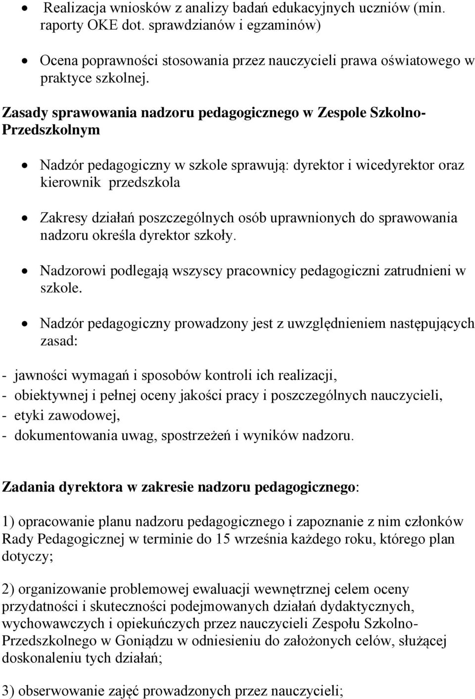 osób uprawnionych do sprawowania nadzoru określa dyrektor szkoły. Nadzorowi podlegają wszyscy pracownicy pedagogiczni zatrudnieni w szkole.