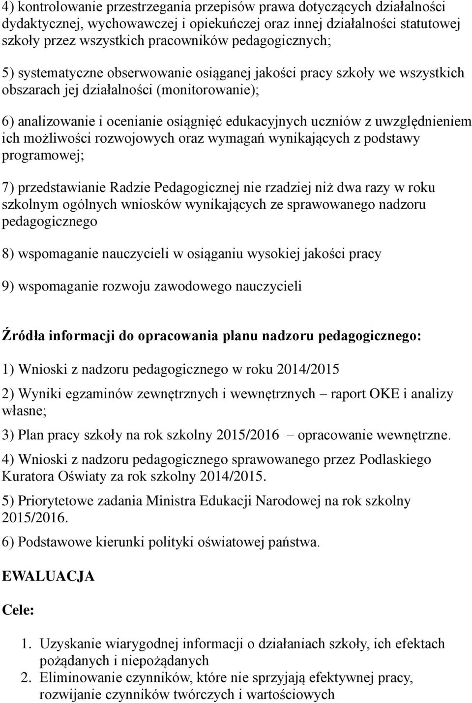 uwzględnieniem ich możliwości rozwojowych oraz wymagań wynikających z podstawy programowej; 7) przedstawianie Radzie Pedagogicznej nie rzadziej niż dwa razy w roku szkolnym ogólnych wniosków