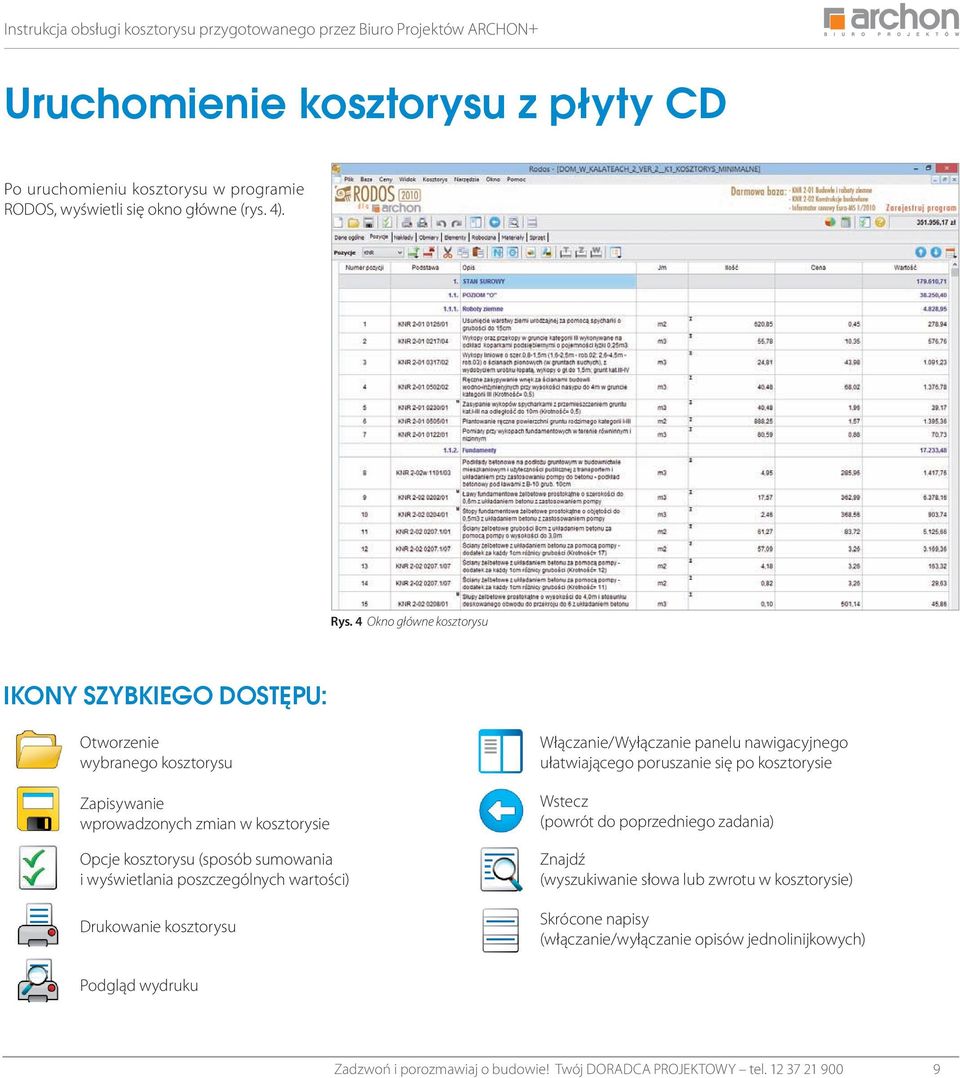 wyświetlania poszczególnych wartości) Drukowanie kosztorysu Włączanie/Wyłączanie panelu nawigacyjnego ułatwiającego poruszanie się po kosztorysie Wstecz (powrót do