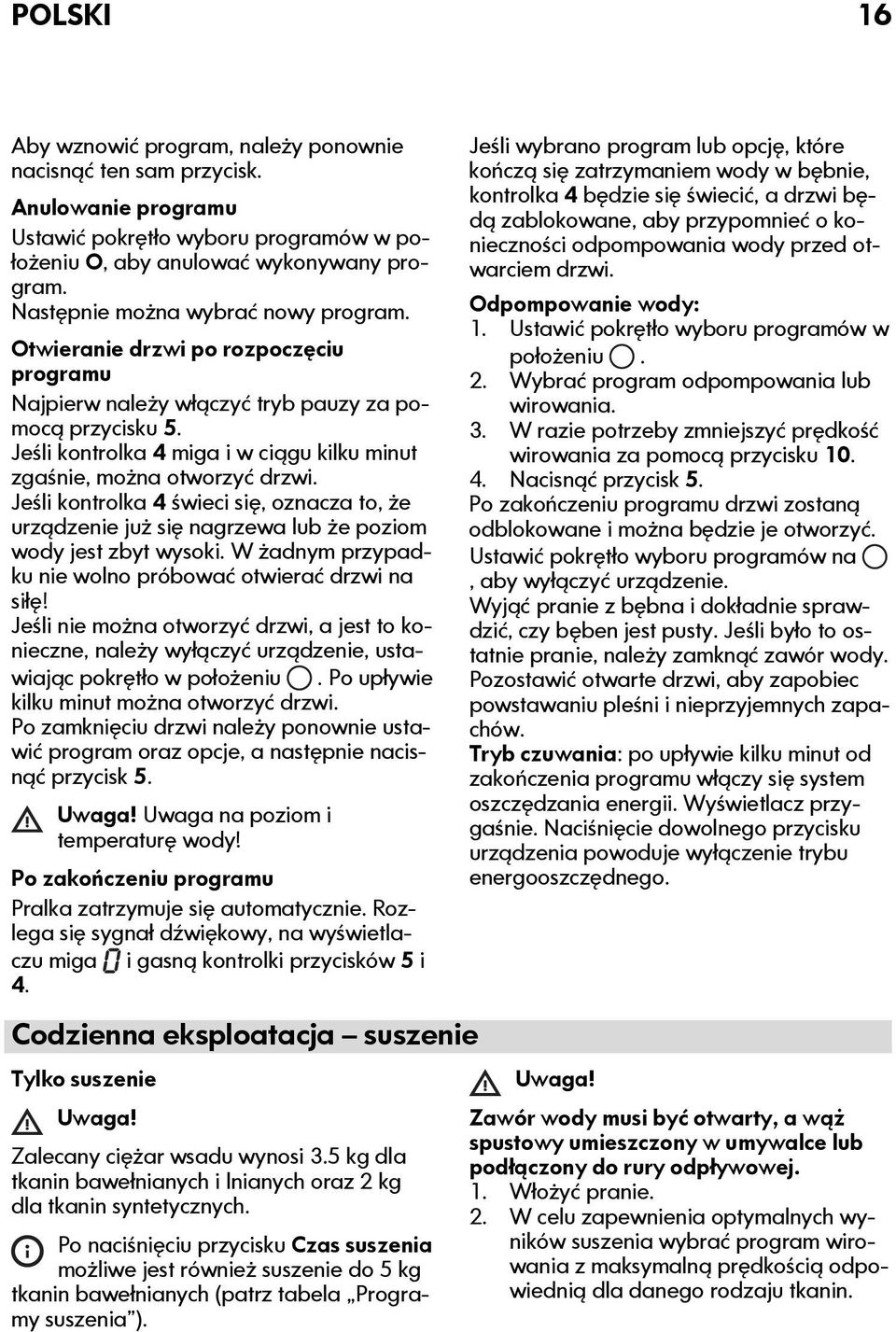 Jeśli kontrolka 4 miga i w ciągu kilku minut zgaśnie, można otworzyć drzwi. Jeśli kontrolka 4 świeci się, oznacza to, że urządzenie już się nagrzewa lub że poziom wody jest zbyt wysoki.