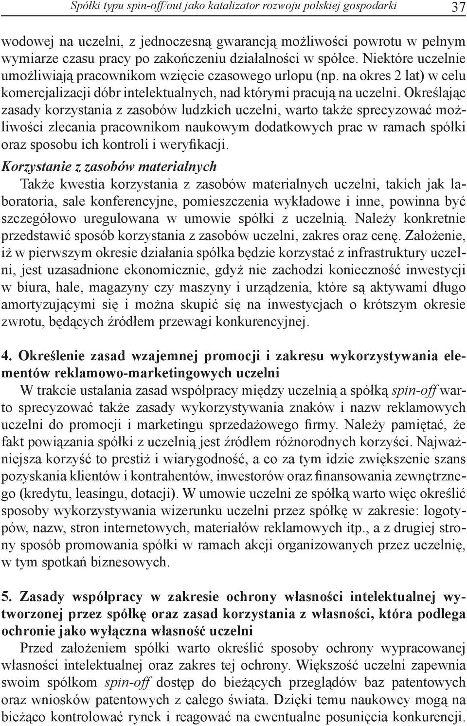 Określając zasady korzystania z zasobów ludzkich uczelni, warto także sprecyzować możliwości zlecania pracownikom naukowym dodatkowych prac w ramach spółki oraz sposobu ich kontroli i weryfikacji.