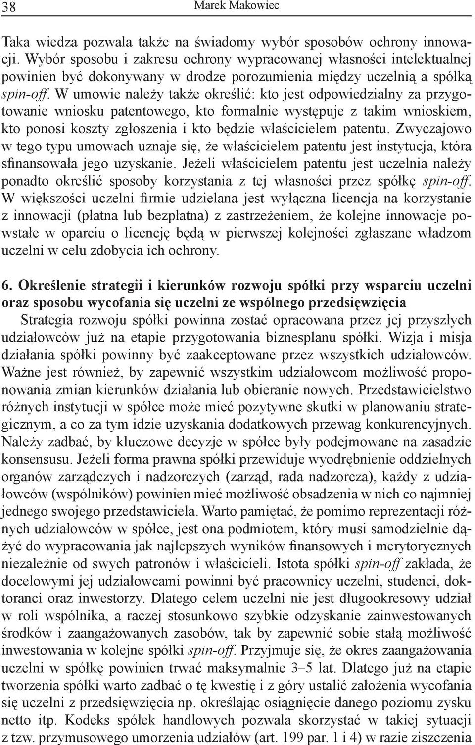 W umowie należy także określić: kto jest odpowiedzialny za przygotowanie wniosku patentowego, kto formalnie występuje z takim wnioskiem, kto ponosi koszty zgłoszenia i kto będzie właścicielem patentu.