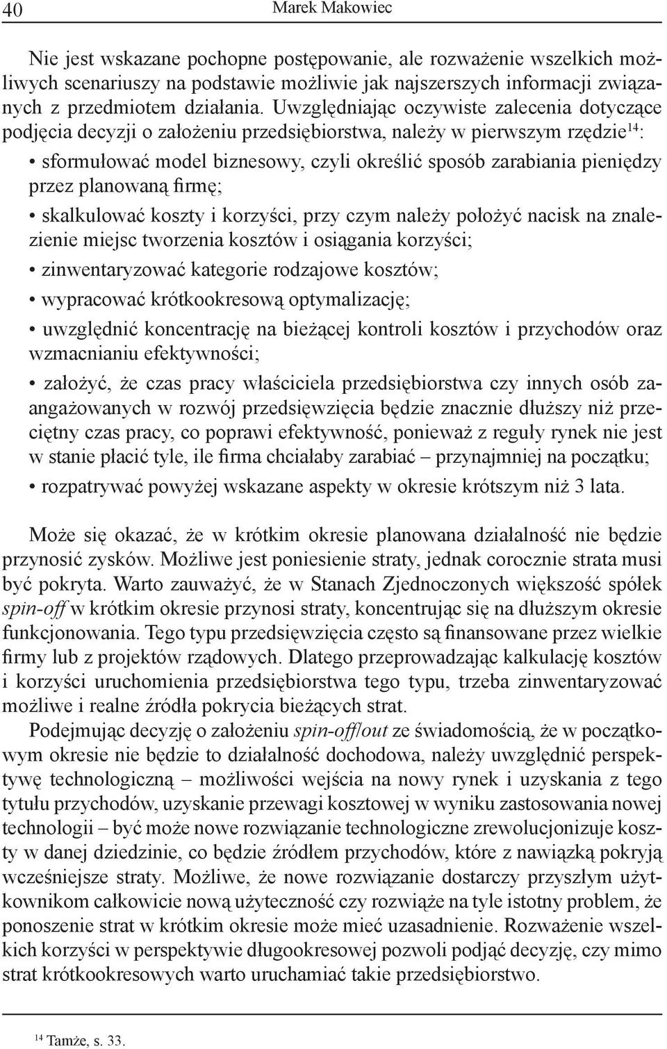 przez planowaną firmę; skalkulować koszty i korzyści, przy czym należy położyć nacisk na znalezienie miejsc tworzenia kosztów i osiągania korzyści; zinwentaryzować kategorie rodzajowe kosztów;