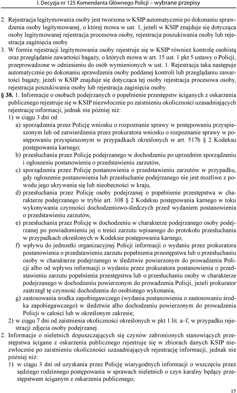 W formie rejestracji legitymowania osoby rejestruje się w KSIP również kontrolę osobistą oraz przeglądanie zawartości bagaży, o których mowa w art. 15 ust.