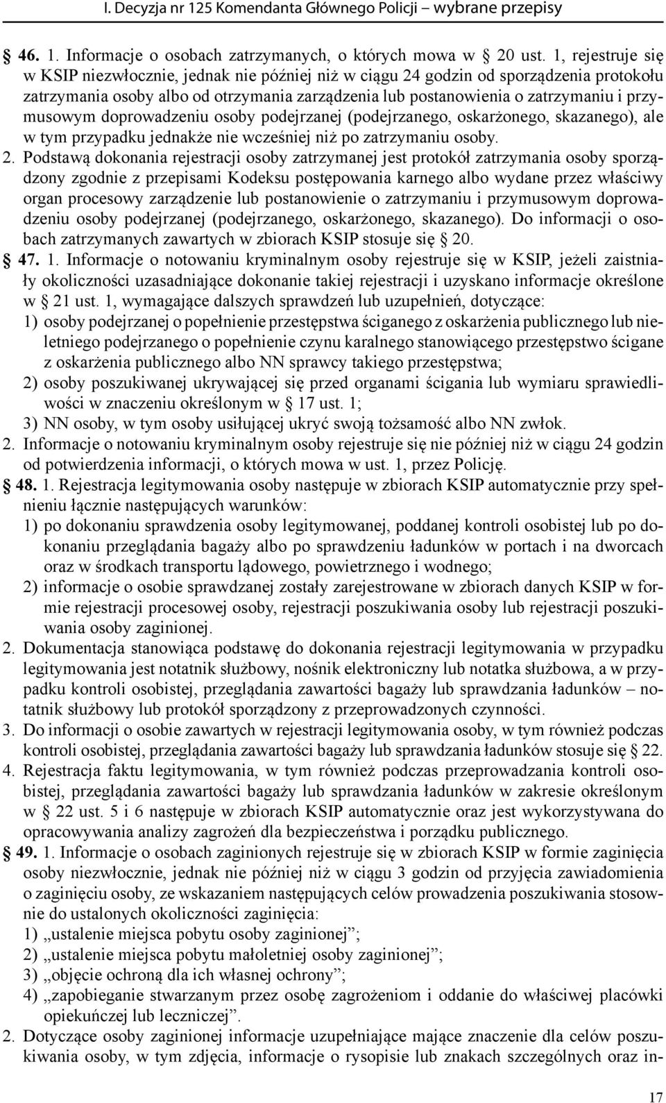 przymusowym doprowadzeniu osoby podejrzanej (podejrzanego, oskarżonego, skazanego), ale w tym przypadku jednakże nie wcześniej niż po zatrzymaniu osoby. 2.