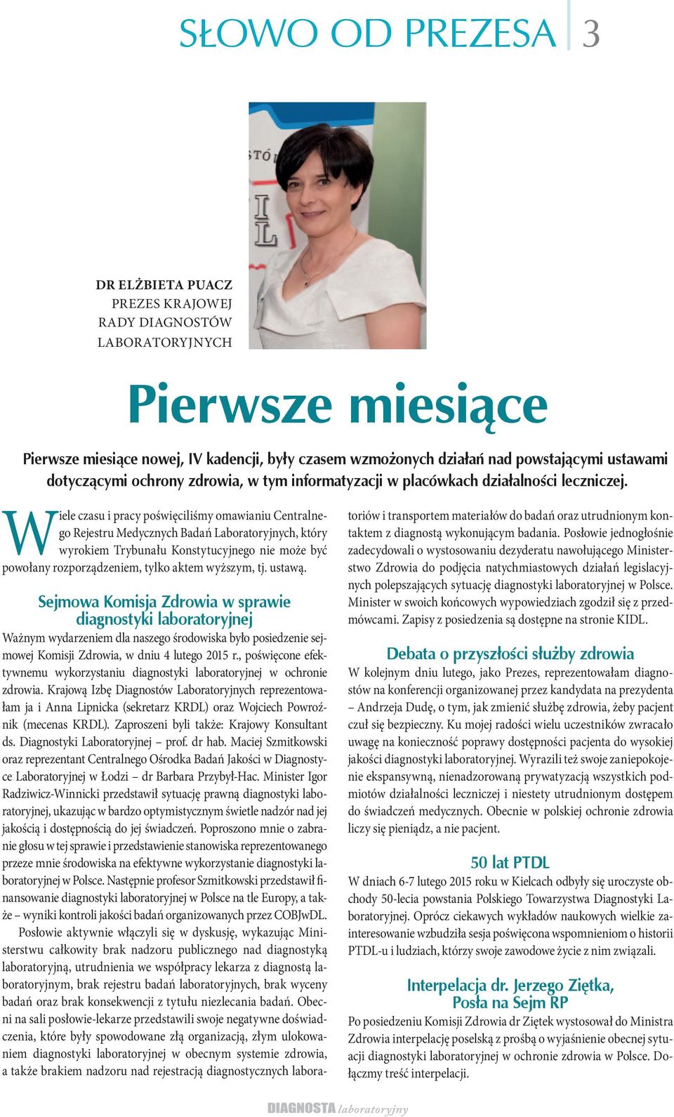 Wiele czasu i pracy poświęciliśmy omawianiu Centralnego Rejestru Medycznych Badań Laboratoryjnych, który wyrokiem Trybunału Konstytucyjnego nie może być powołany rozporządzeniem, tylko aktem wyższym,