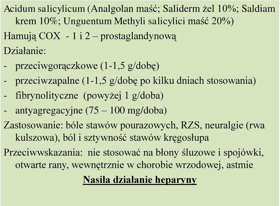 (powyżej 1 g/doba) - antyagregacyjne (75 100 mg/doba) Zastosowanie: bóle stawów pourazowych, RZS, neuralgie (rwa kulszowa), ból i sztywność