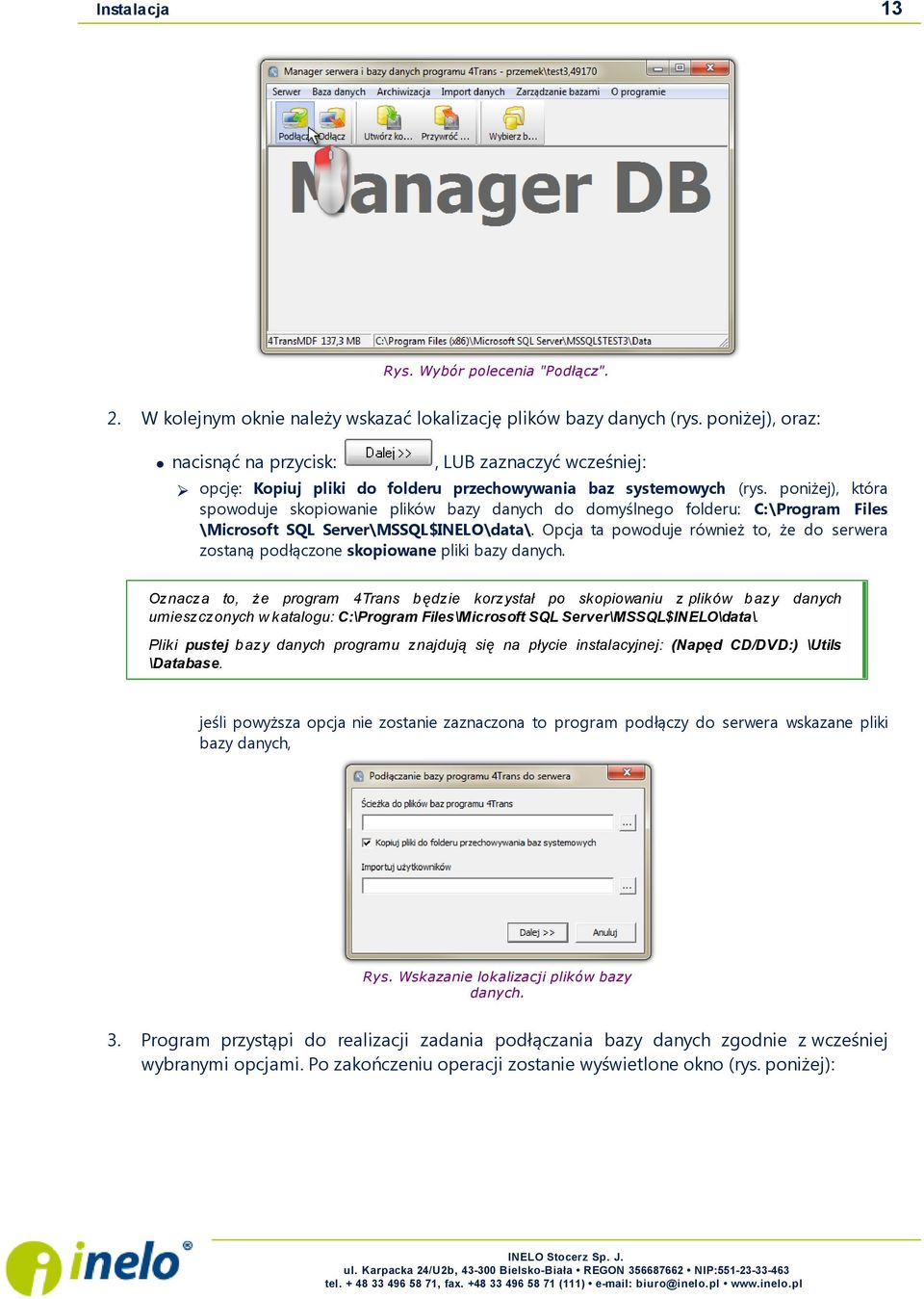 poniżej), która spowoduje skopiowanie plików bazy danych do domyślnego folderu: C:\Program Files \Microsoft SQL Server\MSSQL$INELO\data\.