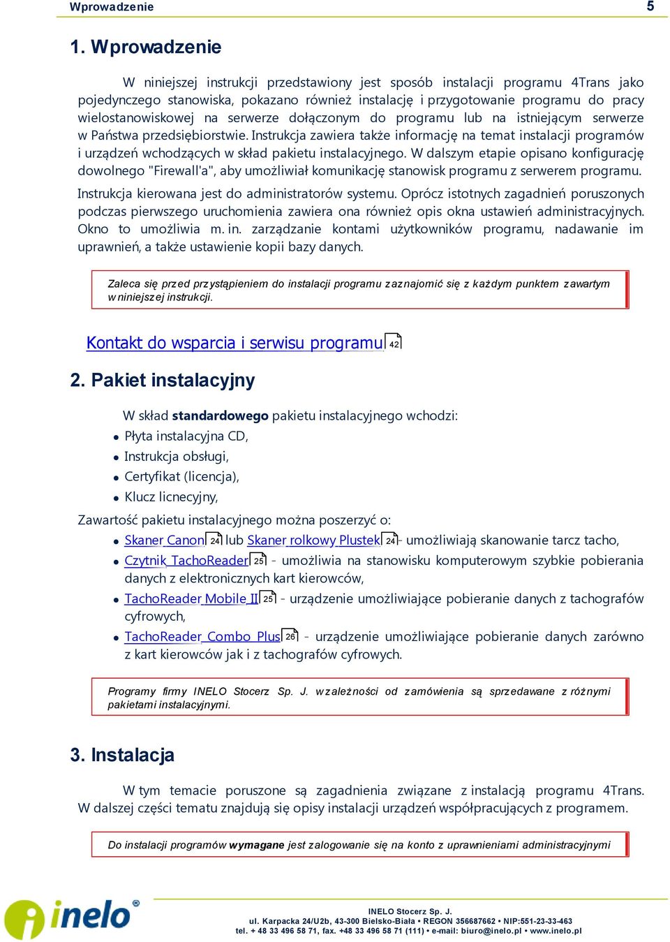 wielostanowiskowej na serwerze dołączonym do programu lub na istniejącym serwerze w Państwa przedsiębiorstwie.