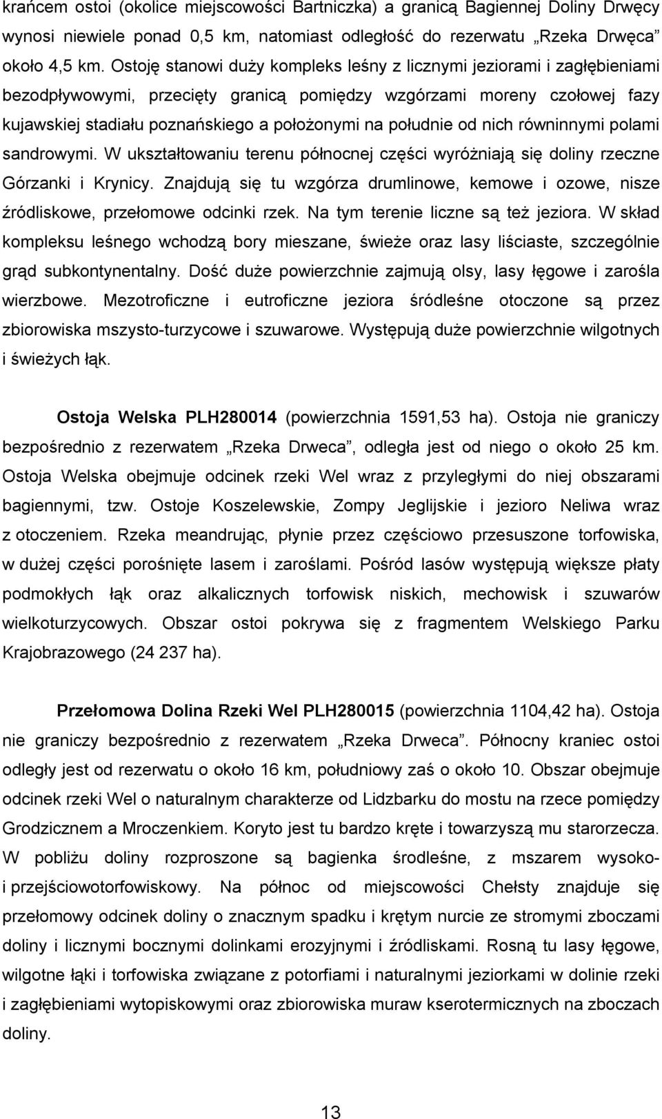 południe od nich równinnymi polami sandrowymi. W ukształtowaniu terenu północnej części wyróżniają się doliny rzeczne Górzanki i Krynicy.