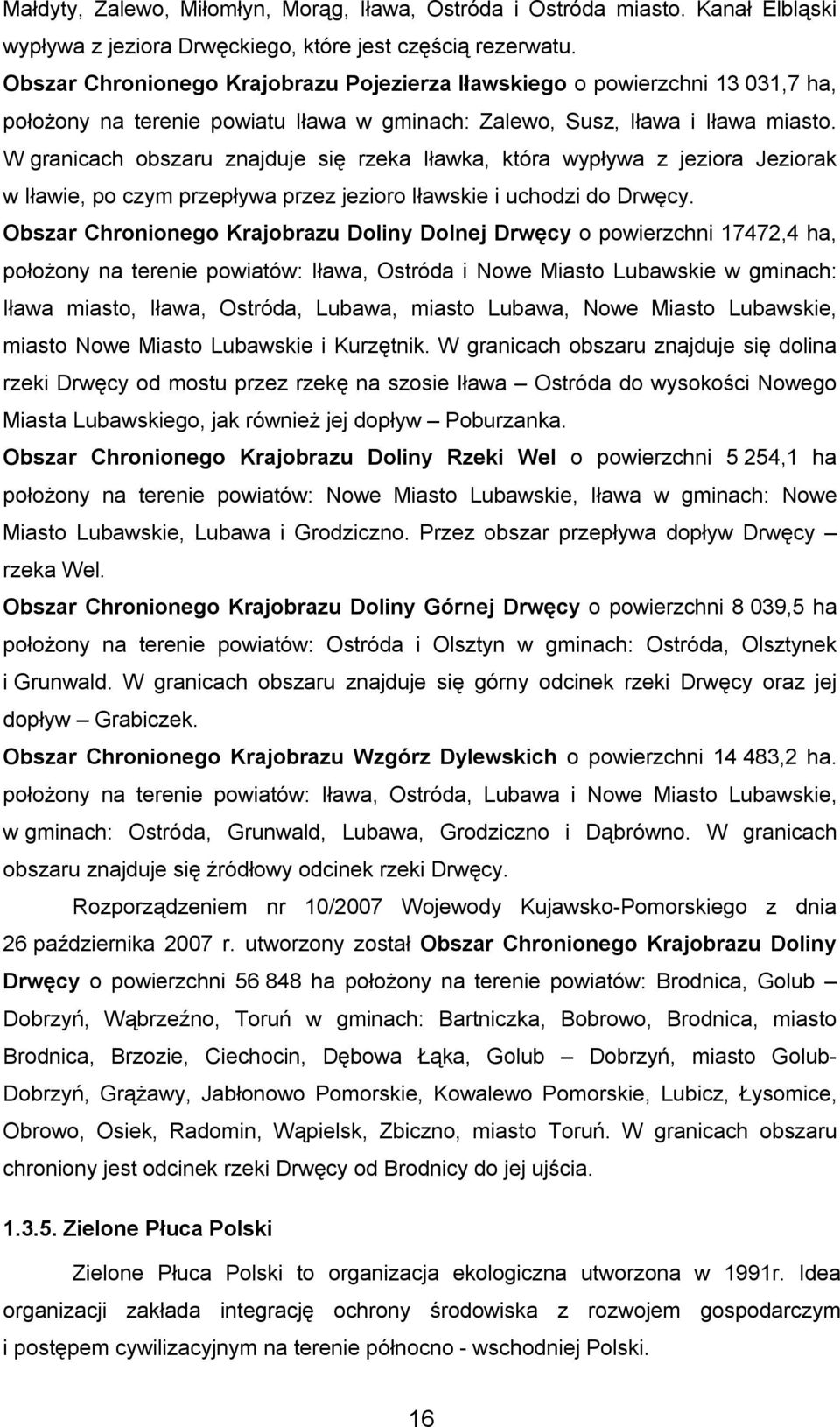 W granicach obszaru znajduje się rzeka Iławka, która wypływa z jeziora Jeziorak w Iławie, po czym przepływa przez jezioro Iławskie i uchodzi do Drwęcy.