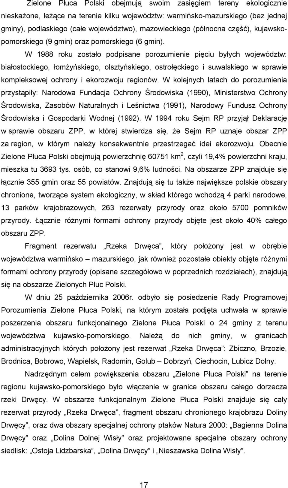 W 1988 roku zostało podpisane porozumienie pięciu byłych województw: białostockiego, łomżyńskiego, olsztyńskiego, ostrołęckiego i suwalskiego w sprawie kompleksowej ochrony i ekorozwoju regionów.