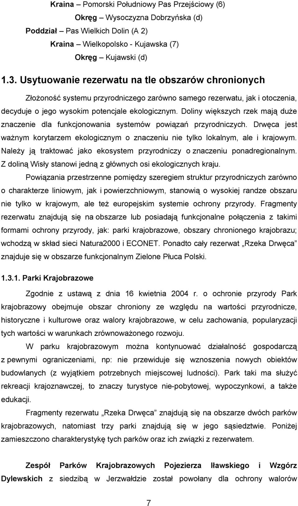 Doliny większych rzek mają duże znaczenie dla funkcjonowania systemów powiązań przyrodniczych. Drwęca jest ważnym korytarzem ekologicznym o znaczeniu nie tylko lokalnym, ale i krajowym.