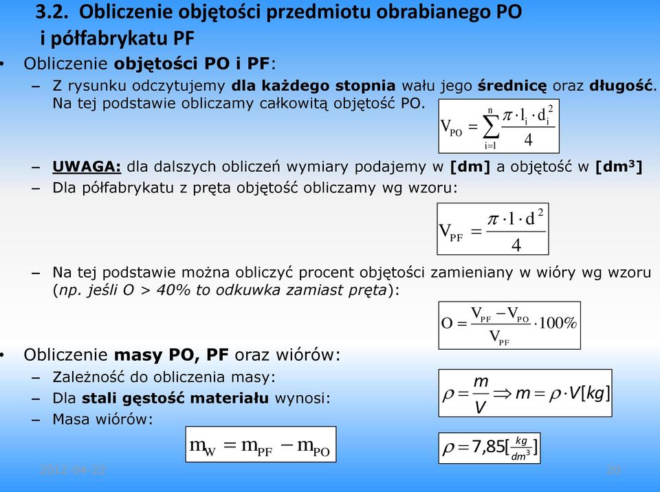 UWAGA: dla dalszych obliczeń wymiary podajemy w [dm] a objętość w [dm 3 ] Dla półfabrykatu z objętość obliczamy wg wzoru: Na tej podstawie można obliczyć procent