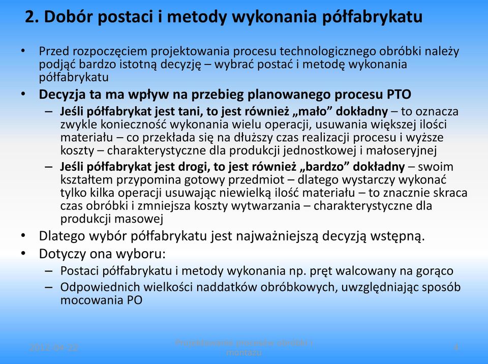 materiału co przekłada się na dłuższy czas realizacji procesu i wyższe koszty charakterystyczne dla produkcji jednostkowej i małoseryjnej Jeśli półfabrykat jest drogi, to jest również bardzo dokładny