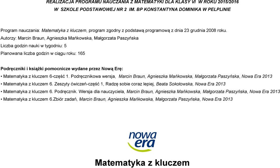 Autorzy: Marcin Braun, Agnieszka Mańkowska, Małgorzata Paszyńska Liczba godzin nauki w tygodniu: 5 Planowana liczba godzin w ciągu roku: 165 Podręczniki i książki pomocnicze wydane przez Nową Erę: