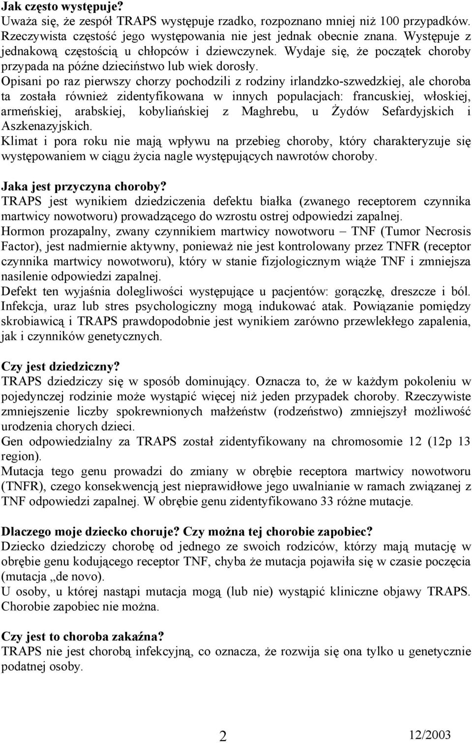 Opisani po raz pierwszy chorzy pochodzili z rodziny irlandzko-szwedzkiej, ale choroba ta została również zidentyfikowana w innych populacjach: francuskiej, włoskiej, armeńskiej, arabskiej,