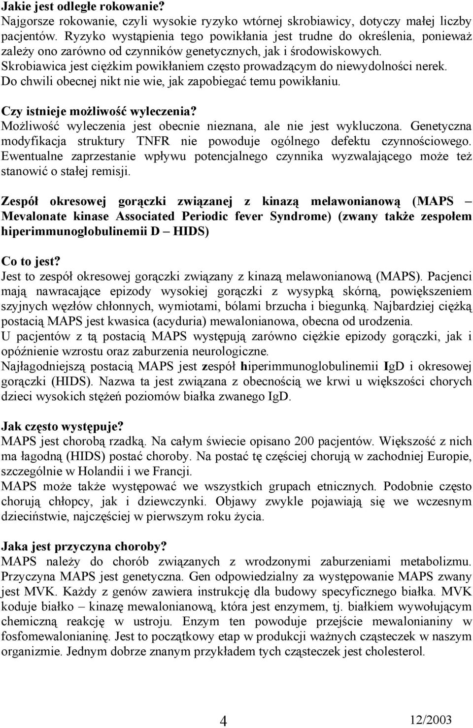 Skrobiawica jest ciężkim powikłaniem często prowadzącym do niewydolności nerek. Do chwili obecnej nikt nie wie, jak zapobiegać temu powikłaniu. Czy istnieje możliwość wyleczenia?